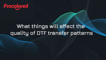 What things will affect the quality of DTF transfer patterns?